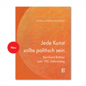 Jede Kunst sollte politisch sein. Bernhard Böttner zum 100. Geburtstag